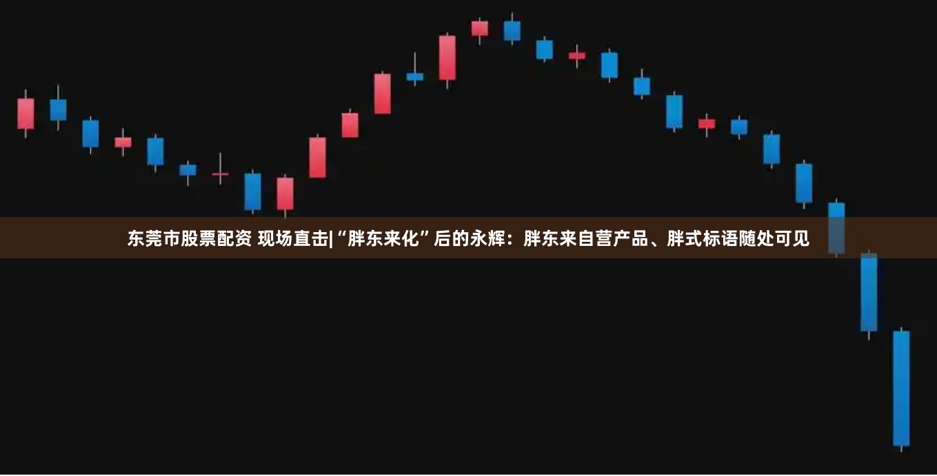 东莞市股票配资 现场直击|“胖东来化”后的永辉:胖东来自营产品、胖式标语随处可见